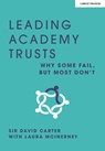 Leading Academy Trusts: Why some fail, but most don't - Laura McInerney ; Sir David Carter - 9781912906994