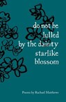 do not be lulled by the dainty starlike blossom - Rachael Matthews - 9781912915828