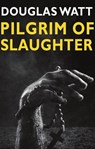 Pilgrim of Slaughter - Douglas Watt - 9781913025298
