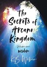 The Secrets of Arcane Kingdom - K B Weber - 9781913036300