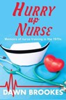 Hurry up Nurse: Memoirs of Nurse Training in the 1970s - Dawn Brookes - 9781913065430