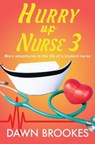 Hurry up Nurse 3: More adventures in the life of a student nurse - Dawn Brookes - 9781913065492