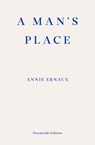 A Man's Place – WINNER OF THE 2022 NOBEL PRIZE IN LITERATURE - Annie Ernaux - 9781913097363