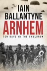 Arnhem: Ten Days in The Cauldron - BALLANTYNE,  Iain - 9781913099244