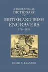 A Biographical Dictionary of British and Irish Engravers, 1714–1820 - David Alexander - 9781913107215