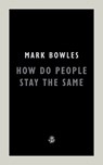 How Do People Stay The Same - Mark Bowles - 9781913111755