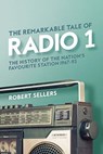 The Remarkable Tale of Radio 1 - Robert Sellers - 9781913172121