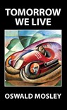 Tomorrow We Live - Oswald Mosley - 9781913176549