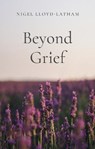 Beyond Grief - Nigel Lloyd-Latham - 9781913181802
