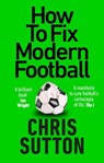 How to Fix Modern Football - Chris Sutton - 9781913183271