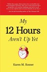 My 12 Hours Aren't Up Yet - Karen M. Rosner - 9781913206543