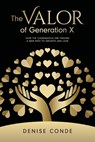 The Valor of Generation X: How the Courageous Are Finding a New Path to Growth and Love - Denise Conde - 9781913206741