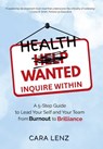 Health Wanted Inquire Within: A 5-Step Guide to Lead Your Self and Your Team from Burnout to Brilliance - Cara Lenz - 9781913206932