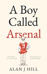 A Boy Called Arsenal - Alan J Hill - 9781913208660