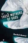 These Mothers of Gods - Rachel Bower - 9781913211554