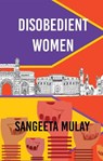 Disobedient Women - Sangeeta Mulay - 9781913211851