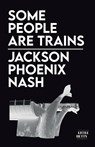 Some People Are Trains - Jackson Phoenix Nash - 9781913268701