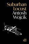 Suburban Locust - Antosh Wojcik - 9781913268787