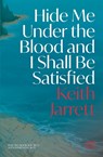 Hide Me Under the Blood and I Shall Be Satisfied - Keith Jarrett - 9781913268886