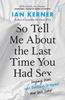 So Tell Me About the Last Time You Had Sex - Ian Kerner - 9781913348755
