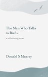 The Man Who Talks to Birds - Donald S Murray - 9781913393144