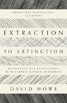 Extraction to Extinction - David Howe - 9781913393274