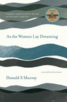 As the Women Lay Dreaming - Donald S Murray - 9781913393489