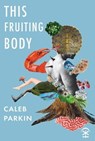 This Fruiting Body - Caleb Parkin - 9781913437268