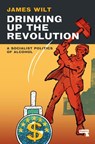 Drinking Up the Revolution - James Wilt - 9781913462772