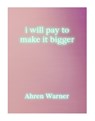 i will pay to make it bigger - Ahren Warner - 9781913513580