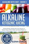 Alkaline Ketogenic Juicing - Elena Garcia - 9781913517021