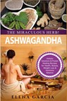 Ashwagandha - The Miraculous Herb! - Elena Garcia - 9781913517045