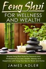 Feng Shui for Wellness and Wealth - James Adler - 9781913517731