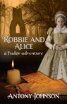 Robbie and Alice - a Tudor adventure - Antony Johnson - 9781913567859