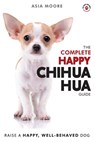 The Complete Happy Chihuahua Guide - Asia Moore - 9781913586041