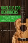 Ukulele for Beginners - Academic Music Studio - 9781913597269