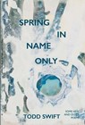 Spring In Name Only - Todd Swift - 9781913606299