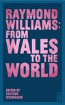 Raymond Williams: From Wales to the World - Multiple Authors - 9781913640927