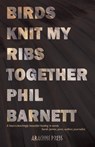 Birds Knit My Ribs Together - Phil Barnett - 9781913665913