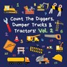 Count The Diggers, Dumper Trucks & Tractors! Volume 2 - Ncbusa Publications - 9781913666194
