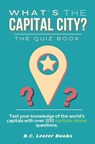 What's The Capital City? The Quiz Book - B C Lester Books - 9781913668389