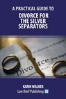 A Practical Guide to Divorce for the Silver Separators - Karin Walker - 9781913715427