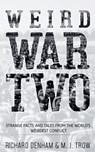 Weird War Two: Strange Facts and Tales from the World's Weirdest Conflict - M. J. Trow ; Richard Denham - 9781913762148