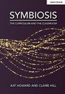 Symbiosis: The Curriculum and the Classroom - Claire Hill ; Kat Howard - 9781913808242
