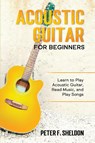 Acoustic Guitar for Beginners - Peter F Sheldon - 9781913842093