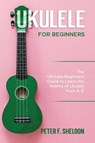 Ukulele for Beginners - Sheldon Peter F. Sheldon - 9781913842178