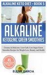 Alkaline Ketogenic Green Smoothies - Elena Garcia - 9781913857110
