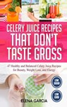 Celery Juice Recipes That Don't Taste Gross - Elena Garcia - 9781913857455