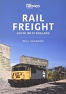 RAIL FREIGHT SOUTH WEST ENGLAND - PAUL SHANNON; - 9781913870911