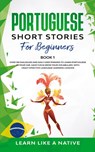 Portuguese Short Stories for Beginners Book 1 - Learn Like A Native - 9781913907242